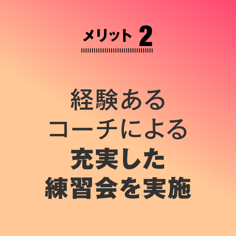 
メリット2
経験あるコーチによる
充実した練習会を実施
