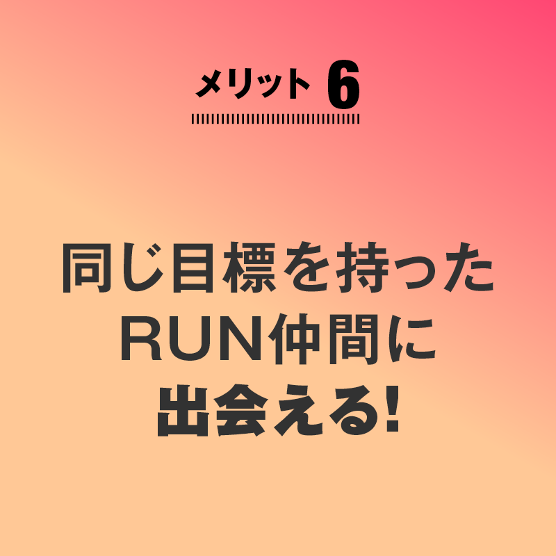 
メリット6
同じ目標を持った
RUN仲間に出会える!
